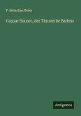 Caspar Hauser, der Thronerbe Badens Caspar Hauser, der Thronerbe Badens