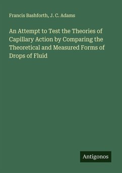 Cover An Attempt to Test the Theories of Capillary Action by Comparing the Theoretical and Measured Forms of Drops of Fluid