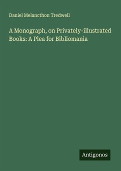 A Monograph, on Privately-illustrated Books: A Plea for Bibliomania - Tredwell, Daniel Melancthon
