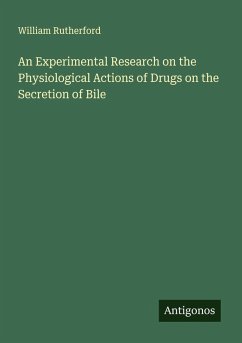 An Experimental Research on the Physiological Actions of Drugs on the Secretion of Bile - Rutherford, William