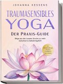 Traumasensibles Yoga - Der Praxis-Guide: Wege aus der inneren Unruhe zu mehr Sicherheit & Selbstmitgefühl - inkl. Achtsamkeitsübungen, Alltagstipps & beruhigender Yoga-Sequenzen