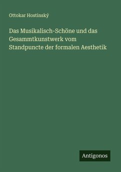 Das Musikalisch-Schöne und das Gesammtkunstwerk vom Standpuncte der formalen Aesthetik - Hostinský, Ottokar
