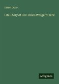Life-Story of Rev. Davis Wasgatt Clark Life-Story of Rev. Davis Wasgatt Clark
