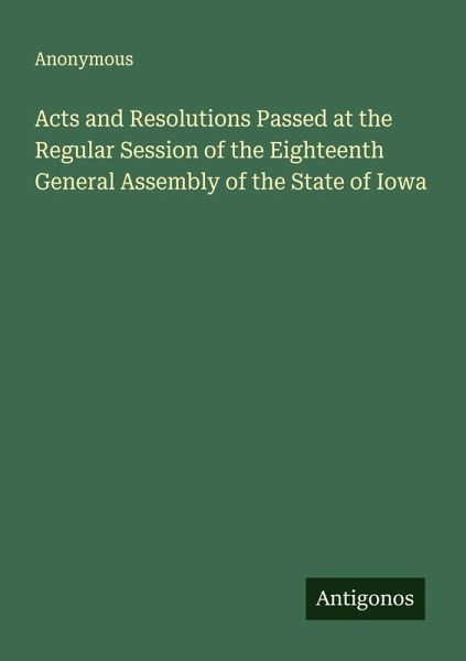 Acts and Resolutions Passed at the Regular Session of the Eighteenth General Assembly of the State of Iowa Acts and Resolutions Passed at the Regular Session of the Eighteenth General Assembly of the State of Iowa