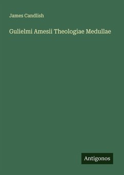 Gulielmi Amesii Theologiae Medullae - Candlish, James