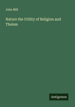 Nature the Utility of Religion and Theism - Mill, John