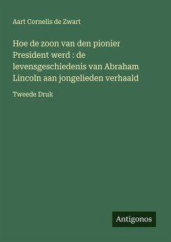 Cover Hoe de zoon van den pionier President werd : de levensgeschiedenis van Abraham Lincoln aan jongelieden verhaald