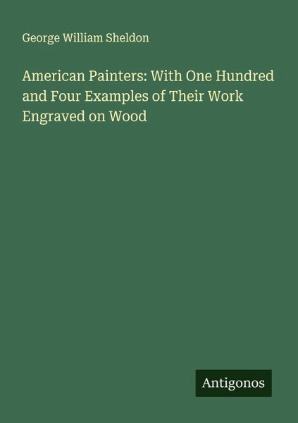 American Painters: With One Hundred and Four Examples of Their Work Engraved on Wood American Painters: With One Hundred and Four Examples of Their Work Engraved on Wood