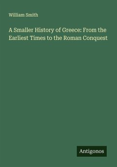 A Smaller History of Greece: From the Earliest Times to the Roman Conquest - Smith, William