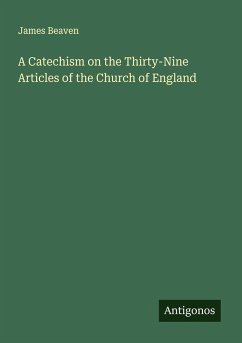 A Catechism on the Thirty-Nine Articles of the Church of England - Beaven, James