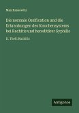 Die normale Ossification und die Erkrankungen des Knochensystems bei Rachitis und hereditärer Syphilis