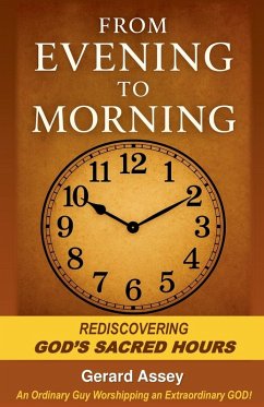 From Evening to Morning Rediscovering God's Sacred Hours - Assey, Gerard From Evening to Morning Rediscovering God's Sacred Hours - Assey, Gerard