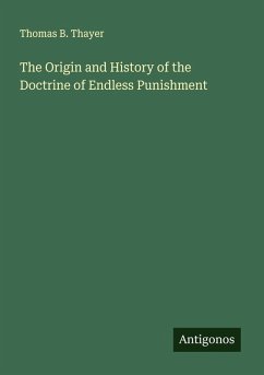 The Origin and History of the Doctrine of Endless Punishment - Thayer, Thomas B.