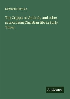 Cover The Cripple of Antioch, and other scenes from Christian life in Early Times