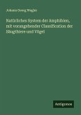 Natürliches System der Amphibien, mit vorangehender Classification der Säugthiere und Vögel Natürliches System der Amphibien, mit vorangehender Classification der Säugthiere und Vögel