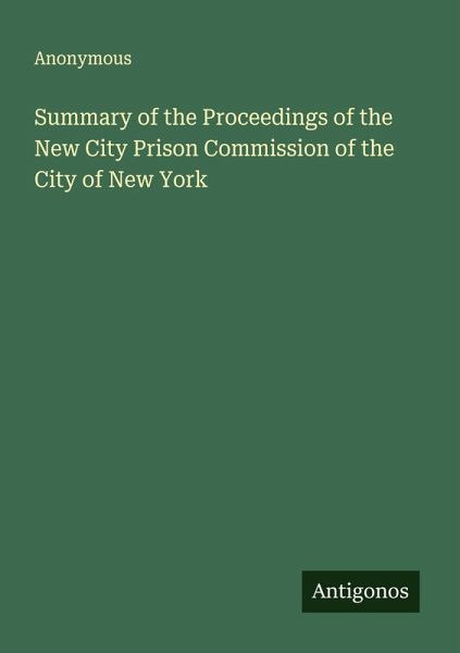 Summary of the Proceedings of the New City Prison Commission of the City of New York Summary of the Proceedings of the New City Prison Commission of the City of New York