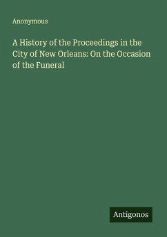 Cover A History of the Proceedings in the City of New Orleans: On the Occasion of the Funeral