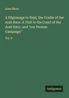 Cover A Pilgrimage to Nejd, the Cradle of the Arab Race. A Visit to the Court of the Arab Emir, and 