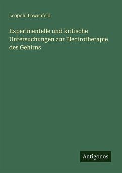 Experimentelle und kritische Untersuchungen zur Electrotherapie des Gehirns - Löwenfeld, Leopold