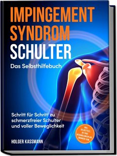 Cover Impingement Syndrom Schulter - Das Selbsthilfebuch: Schritt für Schritt zu schmerzfreier Schulter und voller Beweglichkeit - inkl. Selbsttest, 30-Tage-Behandlungsplan, Übungen uvm.