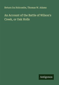 An Account of the Battle of Wilson's Creek, or Oak Holls - Holcombe, Return Ira; Adams, Thomas W.