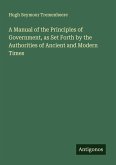 A Manual of the Principles of Government, as Set Forth by the Authorities of Ancient and Modern Times