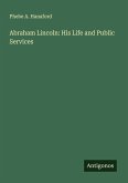 Abraham Lincoln: His Life and Public Services Abraham Lincoln: His Life and Public Services