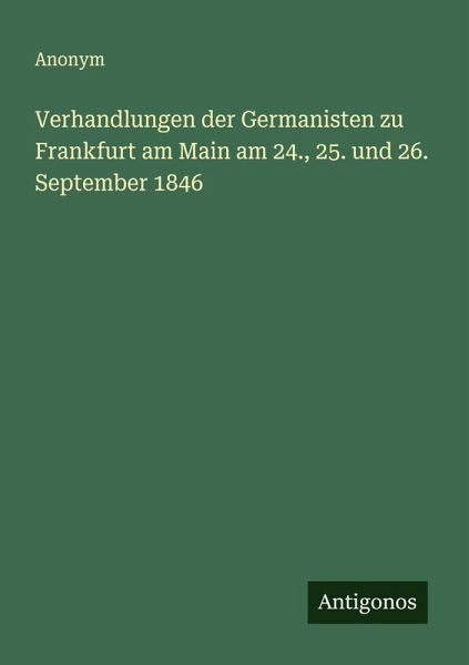 Verhandlungen der Germanisten zu Frankfurt am Main am 24., 25. und 26. September 1846 Verhandlungen der Germanisten zu Frankfurt am Main am 24., 25. und 26. September 1846