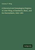 A Historical and Genealogical Register of John Wing, of Sandwich, Mass., and his Descendants, 1662-1881 A Historical and Genealogical Register of John Wing, of Sandwich, Mass., and his Descendants, 1662-1881