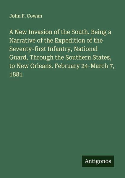 A New Invasion of the South. Being a Narrative of the Expedition of the Seventy-first Infantry, National Guard, Through the Southern States, to New Orleans. February 24-March 7, 1881
