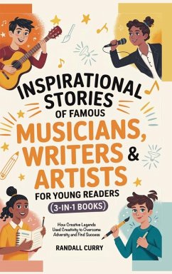 Inspirational Stories of Famous Musicians, Writers & Artists for Young Readers (3-in-1 Books) - Curry, Randall