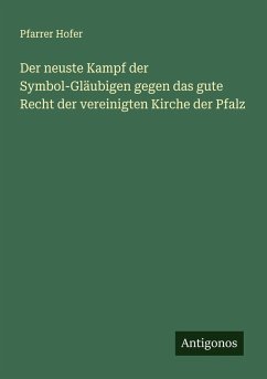 Der neuste Kampf der Symbol-Gläubigen gegen das gute Recht der vereinigten Kirche der Pfalz - Hofer, Pfarrer