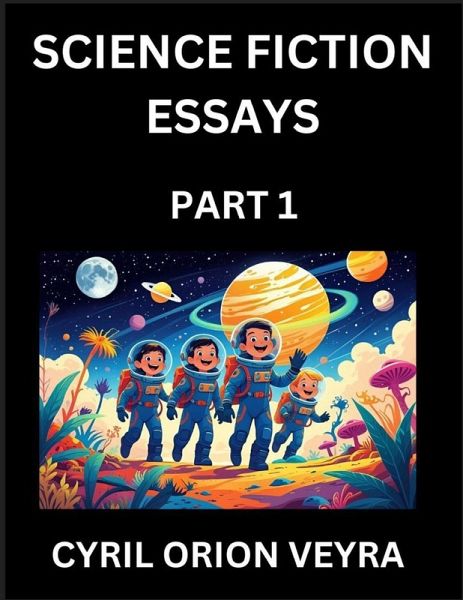 Science Fiction Essays (Part 1)- The Infinite SciFi and Fantasy Frontier of the Future of Human Speculative Imagination, Musings on Sci-fi Alien Minds and Cosmic Mysteries, Parallel Realities on Space, Time, Artificial Life, Consciousness, and the Soul of