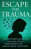 Escape the Trauma: A Survivor's Guide to Healing from Narcissists and Taking Back Your Life (eBook, ePUB) Escape the Trauma: A Survivor's Guide to Healing from Narcissists and Taking Back Your Life (eBook, ePUB)