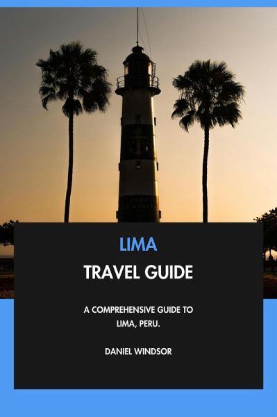 Lima Travel Guide: A Comprehensive Guide to Lima, Peru. (eBook, ePUB)