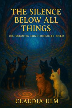 The Silence Below All Things (The Forgotten Grove Chronicles, #13) (eBook, ePUB) - Ulm, Claudia The Silence Below All Things (The Forgotten Grove Chronicles, #13) (eBook, ePUB) - Ulm, Claudia
