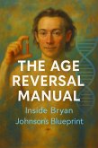 The Age Reversal Manual: Inside Bryan Johnson's Blueprint (eBook, ePUB) The Age Reversal Manual: Inside Bryan Johnson's Blueprint (eBook, ePUB)