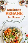 Vegane Ernährung bei Rheuma: Das Kochbuch mit 150 entzündungshemmenden Rezepten für weniger Schmerzen & mehr Beweglichkeit (Pflanzliche Ernährung gegen Gelenkbeschwerden, für starke Knochen & Energie) (eBook, ePUB)