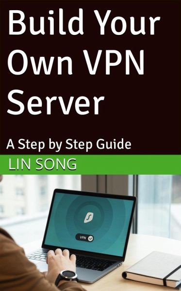 Build Your Own VPN Server: A Step by Step Guide (eBook, ePUB) Build Your Own VPN Server: A Step by Step Guide (eBook, ePUB)