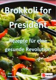 Brokkoli for President¿- Rezepte für eine gesunde Revolution (eBook, ePUB)