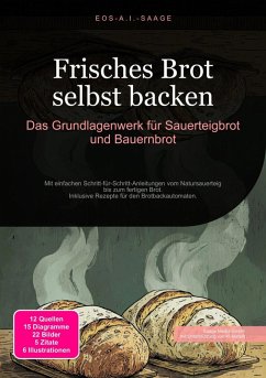 Frisches Brot selbst backen: Das Grundlagenwerk für Sauerteigbrot und Bauernbrot (eBook, ePUB) - A. I. Saage, D. Eos