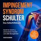 Impingement Syndrom Schulter - Das Selbsthilfebuch: Schritt für Schritt zu schmerzfreier Schulter und voller Beweglichkeit - inkl. Selbsttest, 30-Tage-Behandlungsplan, Übungen uvm. (MP3-Download)