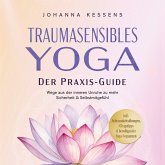 Traumasensibles Yoga - Der Praxis-Guide: Wege aus der inneren Unruhe zu mehr Sicherheit & Selbstmitgefühl – inkl. Achtsamkeitsübungen, Alltagstipps & beruhigender Yoga-Sequenzen (MP3-Download)