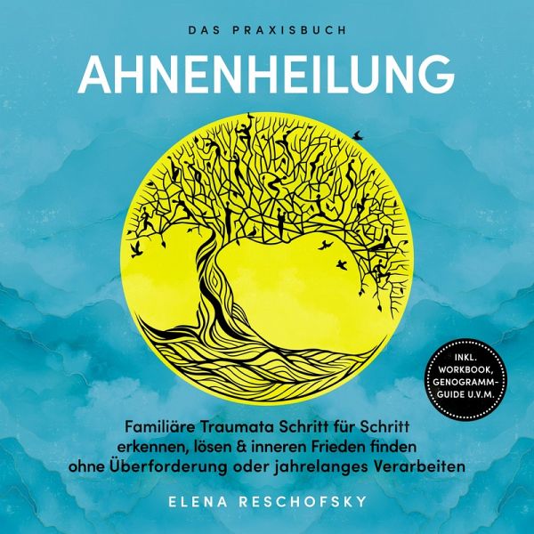Ahnenheilung – Das Praxisbuch: Familiäre Traumata Schritt für Schritt erkennen, lösen & inneren Frieden finden ohne Überforderung oder jahrelanges Verarbeiten – inkl. Workbook, Genogramm-Guide u.v.m. (MP3-Download)