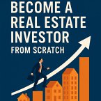 How to Become a Real Estate Investor from Scratch (eBook, ePUB)
