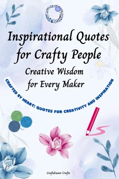 Cover Inspirational Quotes for Crafty People: Creative Wisdom for Every Maker Crafted by Heart: Quotes for Creativity and Inspiration (eBook, ePUB)