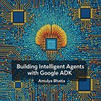 Building Intelligent Agents with Google ADK (eBook, ePUB)