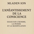 L'Anéantissement de la Conscience Essais sur l'Homme, la Pensée et la Manipulation (eBook, ePUB)