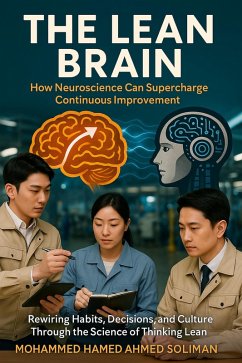 The Lean Brain: How Neuroscience Can Supercharge Continuous Improvement: Rewiring Habits, Decisions, and Culture Through the Science of Thinking Lean (eBook, ePUB) - Soliman, Mohammed Hamed Ahmed