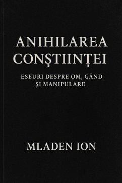 Anihilarea Con¿tiin¿ei . Eseuri despre Om, Gând ¿i Manipulare (eBook, ePUB) - Ion, Mladen Anihilarea Con¿tiin¿ei . Eseuri despre Om, Gând ¿i Manipulare (eBook, ePUB) - Ion, Mladen